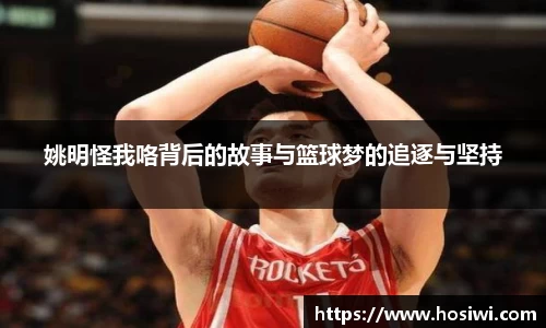姚明怪我咯背后的故事与篮球梦的追逐与坚持
