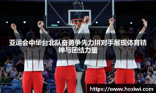 亚运会中华台北队奋勇争先力拼对手展现体育精神与团结力量