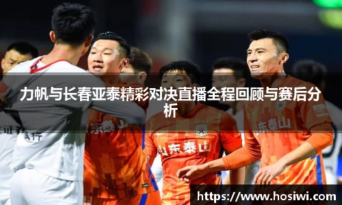 力帆与长春亚泰精彩对决直播全程回顾与赛后分析